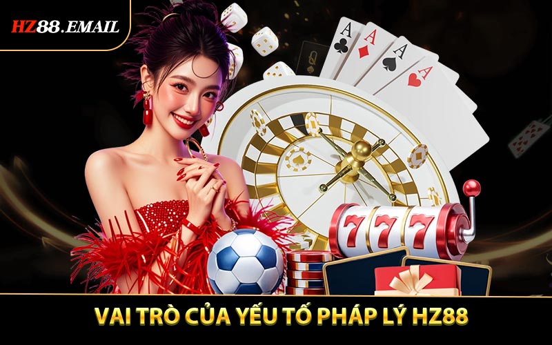Vai trò của yếu tố pháp lý trong hoạt động cá cược trực tuyến HZ88