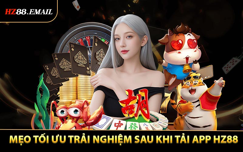 Mẹo Tối Ưu Trải Nghiệm Sau Khi Tải App HZ88