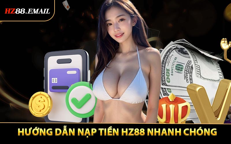 Hướng dẫn nạp tiền HZ88 nhanh chóng