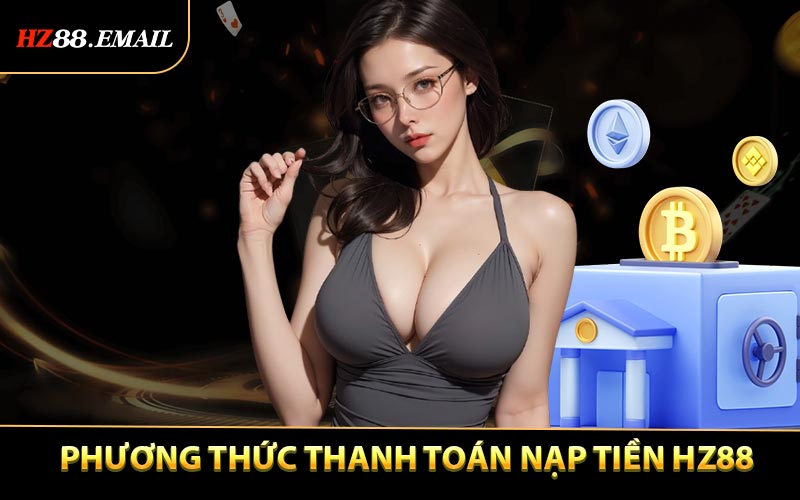 Các phương thức thanh toán nạp tiền HZ88 trực tuyến