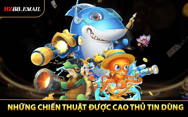 Các chiến thuật chơi bắn cá được cao thủ ưa thích nhất