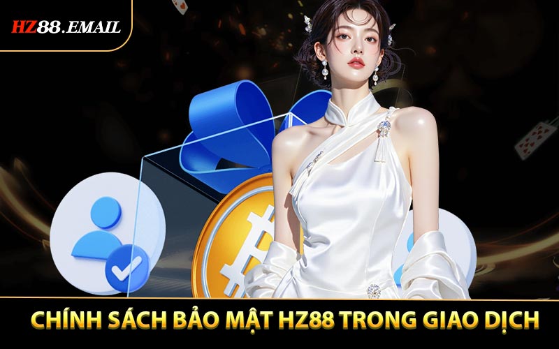 Chính sách bảo mật HZ88 trong giao dịch