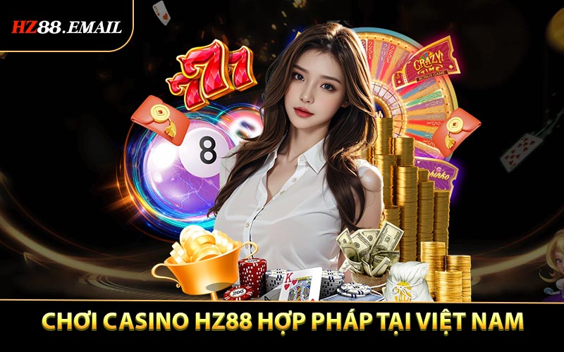 Chơi casino HZ88 hợp pháp tại Việt Nam không?