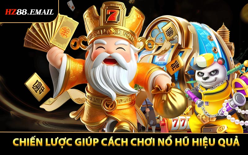 Chiến lược kết hợp giúp Cách chơi nổ hũ hiệu quả