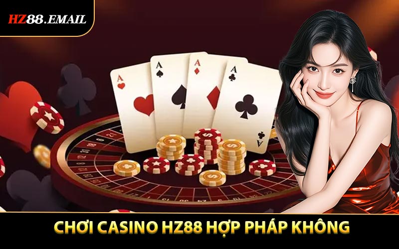 Chơi Casino HZ88 Hợp Pháp Không? Thông Tin Chi Tiết Cho Người Chơi