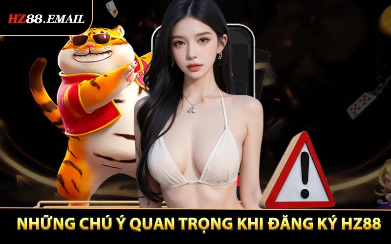 Những chú ý quan trọng khi đăng ký HZ88 thành viên cần nắm vững