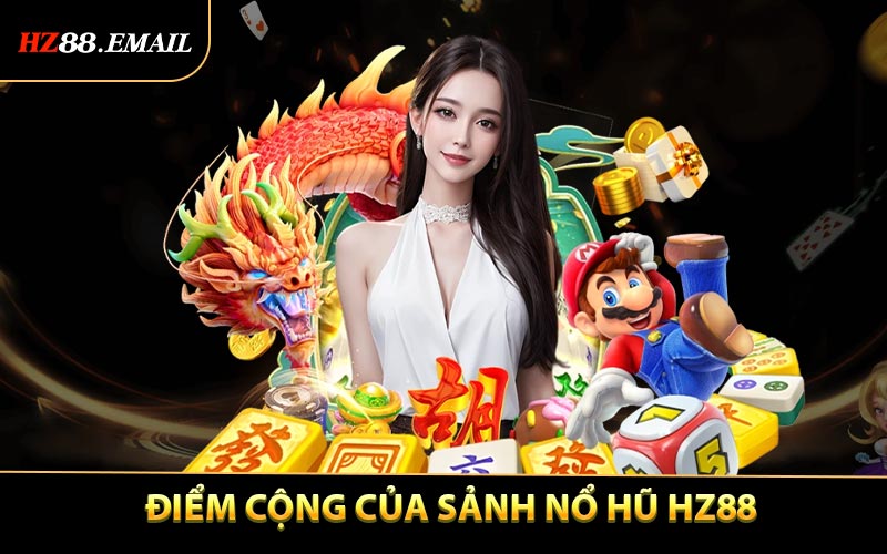 Điểm cộng của sảnh nổ hũ HZ88
