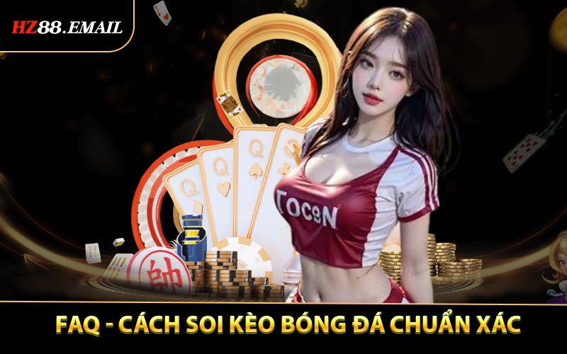 FAQ - Sử dụng cách soi kèo bóng đá chuẩn xác