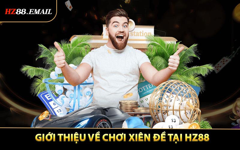Giới thiệu về Chơi Xiên Đề tại HZ88