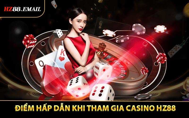 Điểm hấp dẫn khi tham gia cá cược tại sảnh Casino HZ88