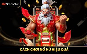 Cách Chơi Nổ Hũ Hiệu Quả Gia Tăng Tỷ Lệ Trúng Jackpot