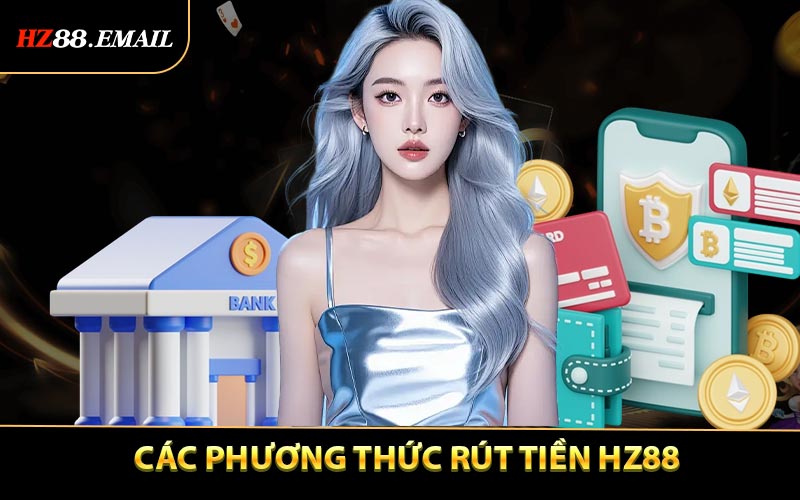 Các Phương Thức Rút Tiền HZ88 Hiện Được Hỗ Trợ