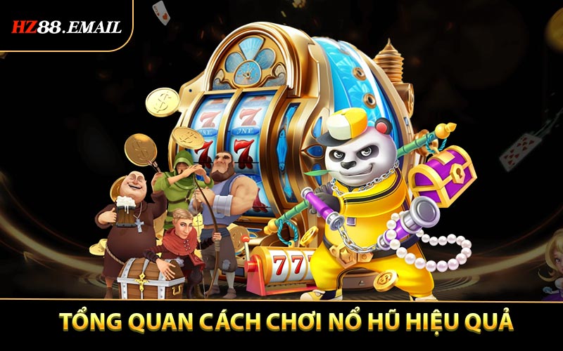 Tổng quan về Cách chơi nổ hũ hiệu quả dành cho newbie