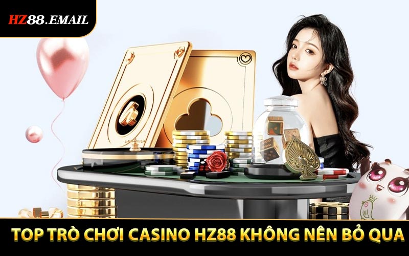 Top trò chơi Casino HZ88 không nên bỏ qua
